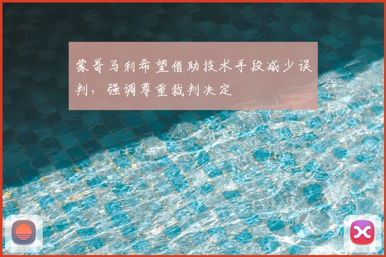 蒙哥马利希望借助技术手段减少误判，强调尊重裁判决定