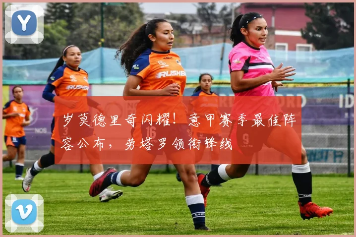 岁莫德里奇闪耀!意甲赛季最佳阵容公布,劳塔罗领衔锋线